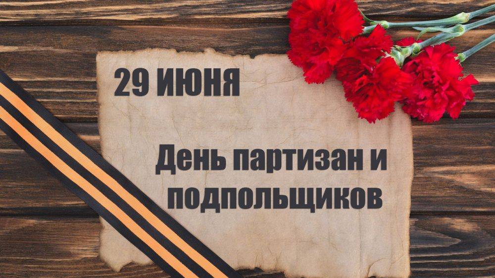 29 ИЮНЯ – ДЕНЬ ПАРТИЗАН И ПОДПОЛЬЩИКОВ