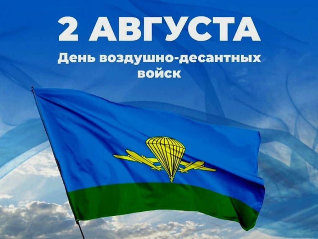 2 АВГУСТА – ДЕНЬ ВОЗДУШНО-ДЕСАНТНЫХ ВОЙСК 2 АВГУСТА – ДЕНЬ ВОЗДУШНО-ДЕСАНТНЫХ ВОЙСК