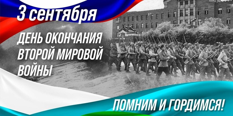 3 СЕНТЯБРЯ – 80-ЛЕТИЕ ПОБЕДЫ НАД МИЛИТАРИСТСКОЙ ЯПОНИЕЙ И ОКОНЧАНИЯ ВТОРОЙ МИРОВОЙ ВОЙНЫ